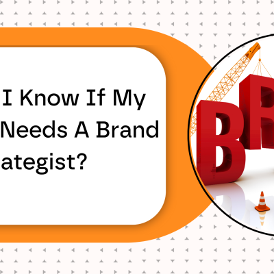 How Do I Know If My Business Needs A Brand Strategist